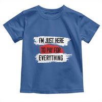Funny I'm Just Here To Pay For Everything Toddler T Shirt