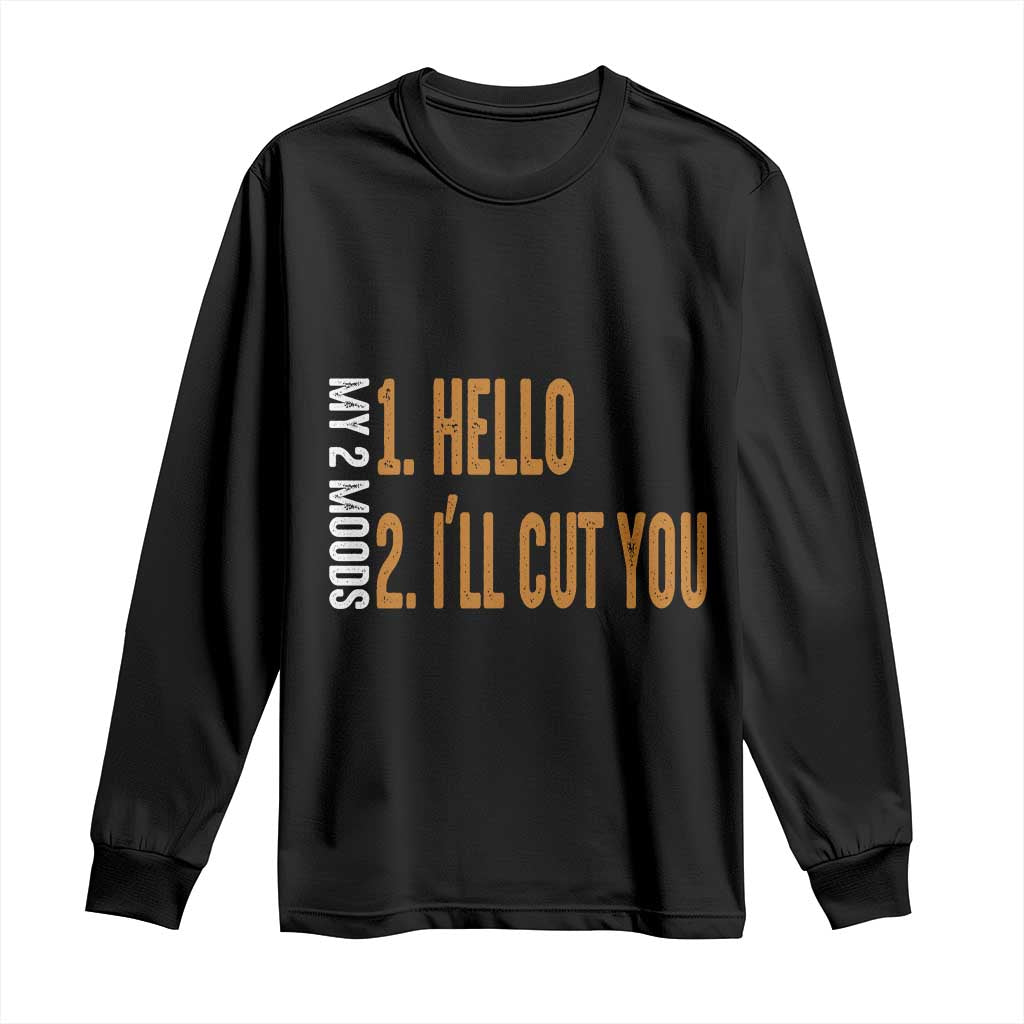 Funny My Two Moods Long Sleeve Shirt Hello And I'll Cut You