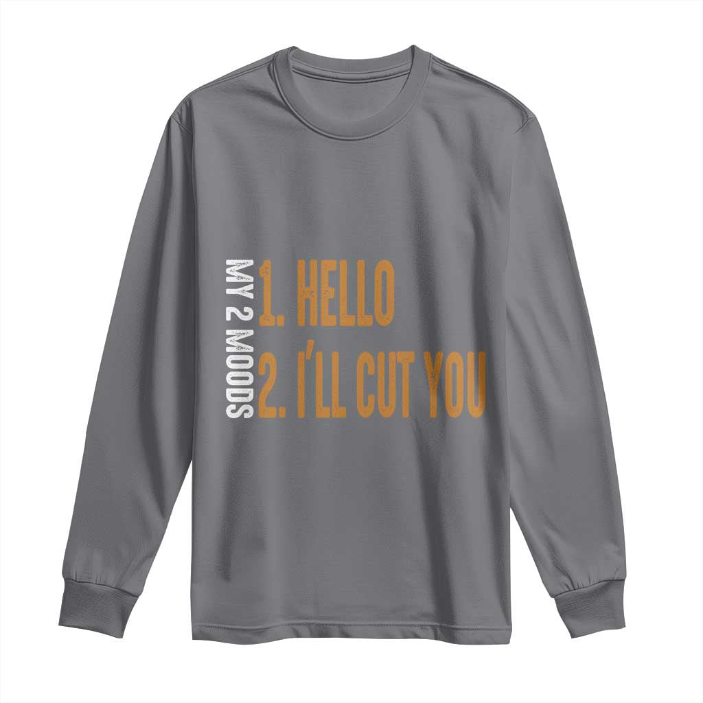 Funny My Two Moods Long Sleeve Shirt Hello And I'll Cut You