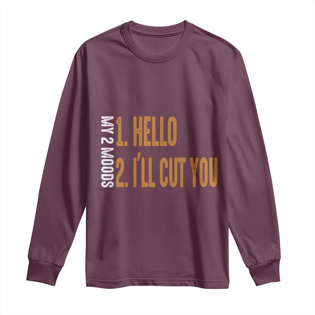 Funny My Two Moods Long Sleeve Shirt Hello And I'll Cut You