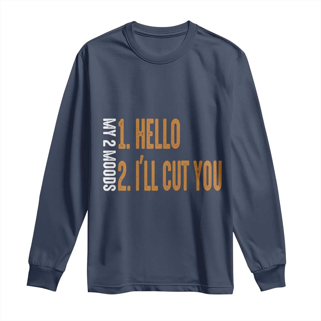 Funny My Two Moods Long Sleeve Shirt Hello And I'll Cut You