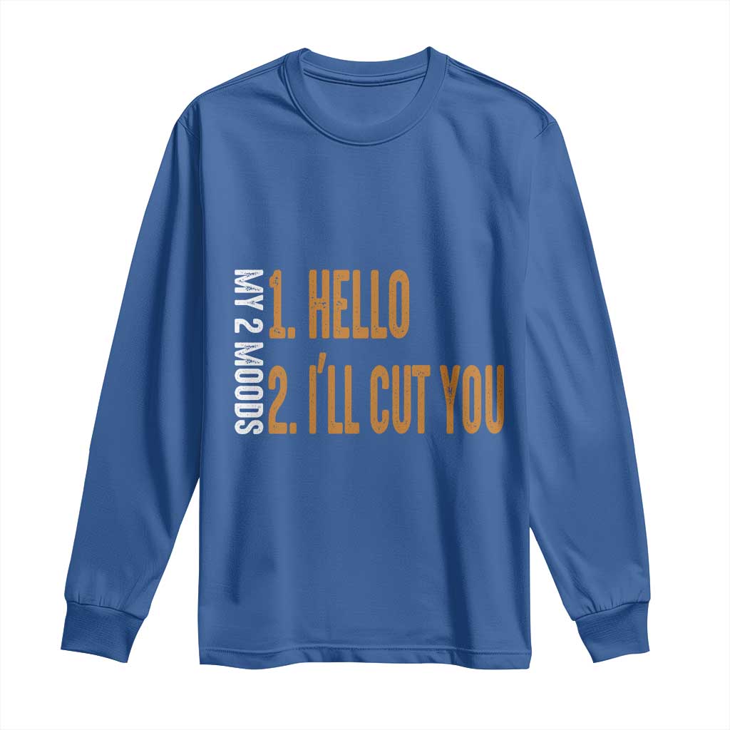 Funny My Two Moods Long Sleeve Shirt Hello And I'll Cut You