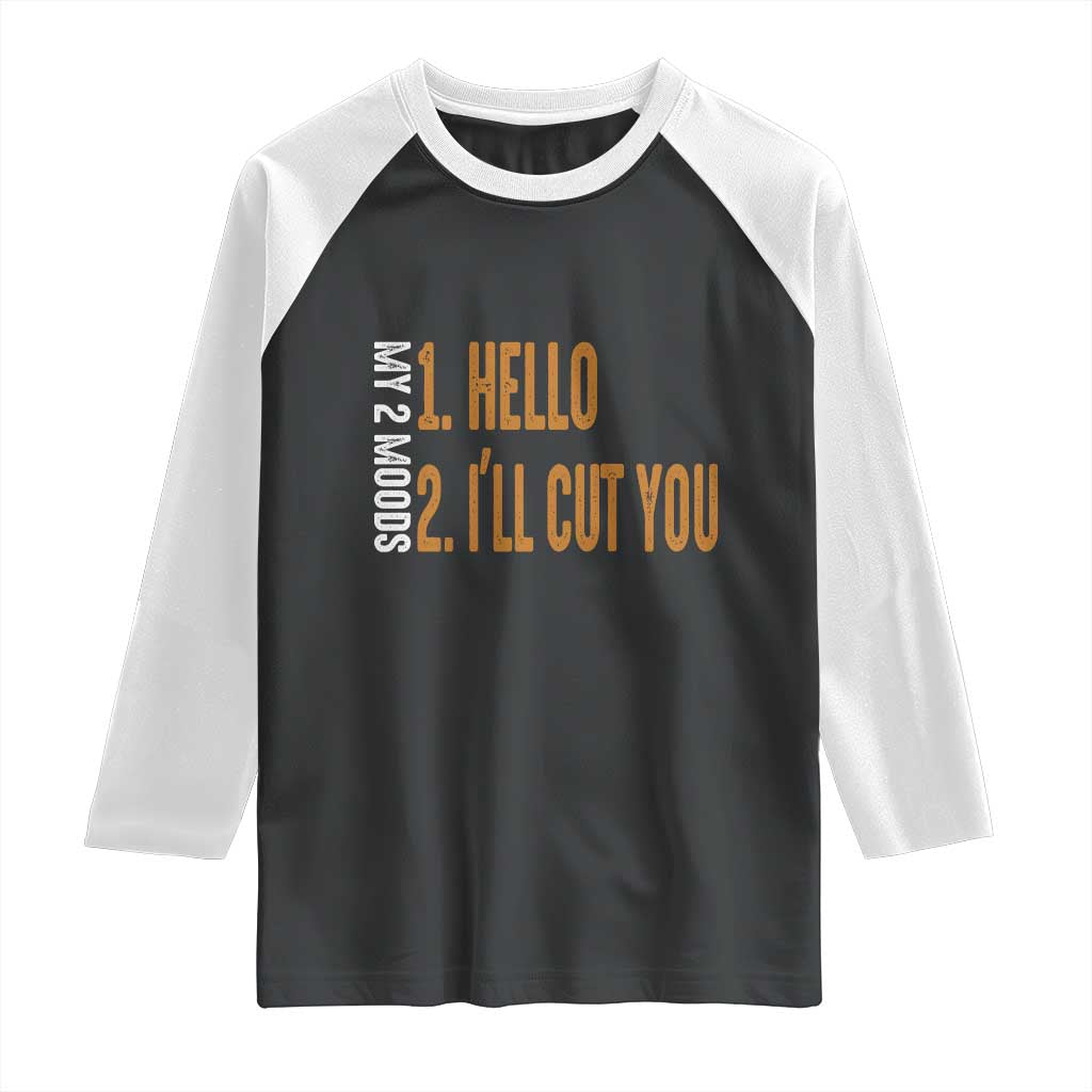 Funny My Two Moods Raglan Shirt Hello And I'll Cut You