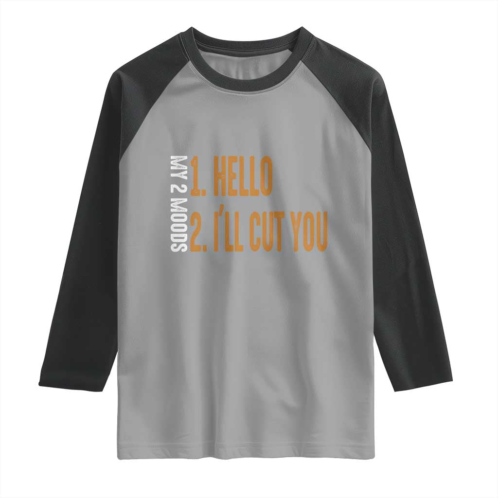 Funny My Two Moods Raglan Shirt Hello And I'll Cut You