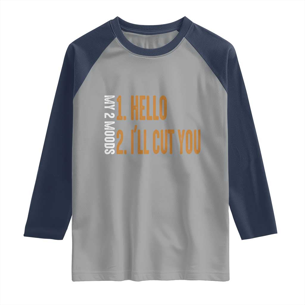 Funny My Two Moods Raglan Shirt Hello And I'll Cut You
