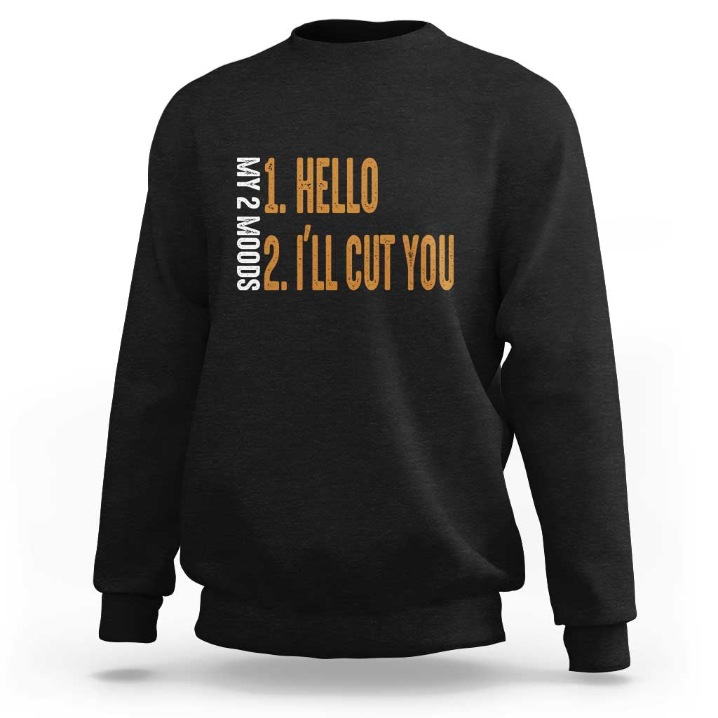 Funny My Two Moods Sweatshirt Hello And I'll Cut You - Wonder Print Shop