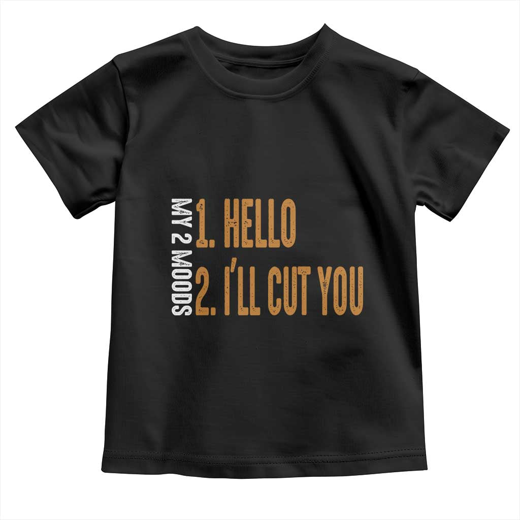 Funny My Two Moods Toddler T Shirt Hello And I'll Cut You