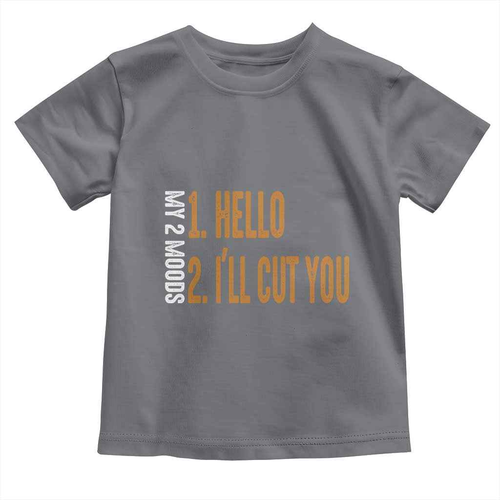 Funny My Two Moods Toddler T Shirt Hello And I'll Cut You