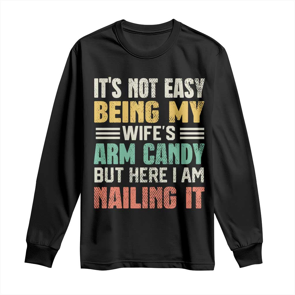 Funny Husband Long Sleeve Shirt It's Not Easy Being My Wife's Arm Candy