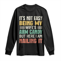 Funny Husband Long Sleeve Shirt It's Not Easy Being My Wife's Arm Candy