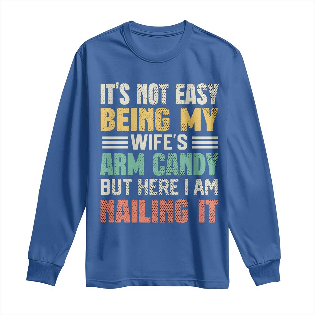 Funny Husband Long Sleeve Shirt It's Not Easy Being My Wife's Arm Candy