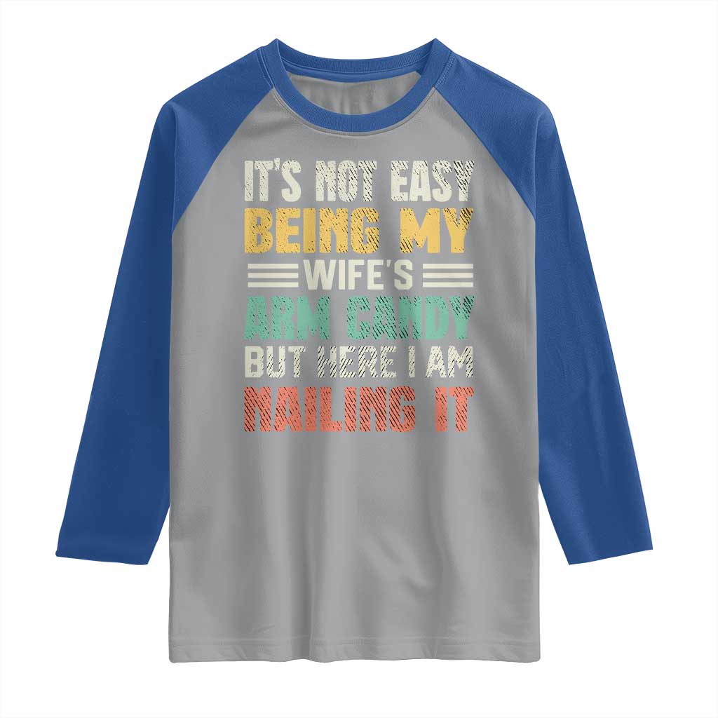 Funny Husband Raglan Shirt It's Not Easy Being My Wife's Arm Candy