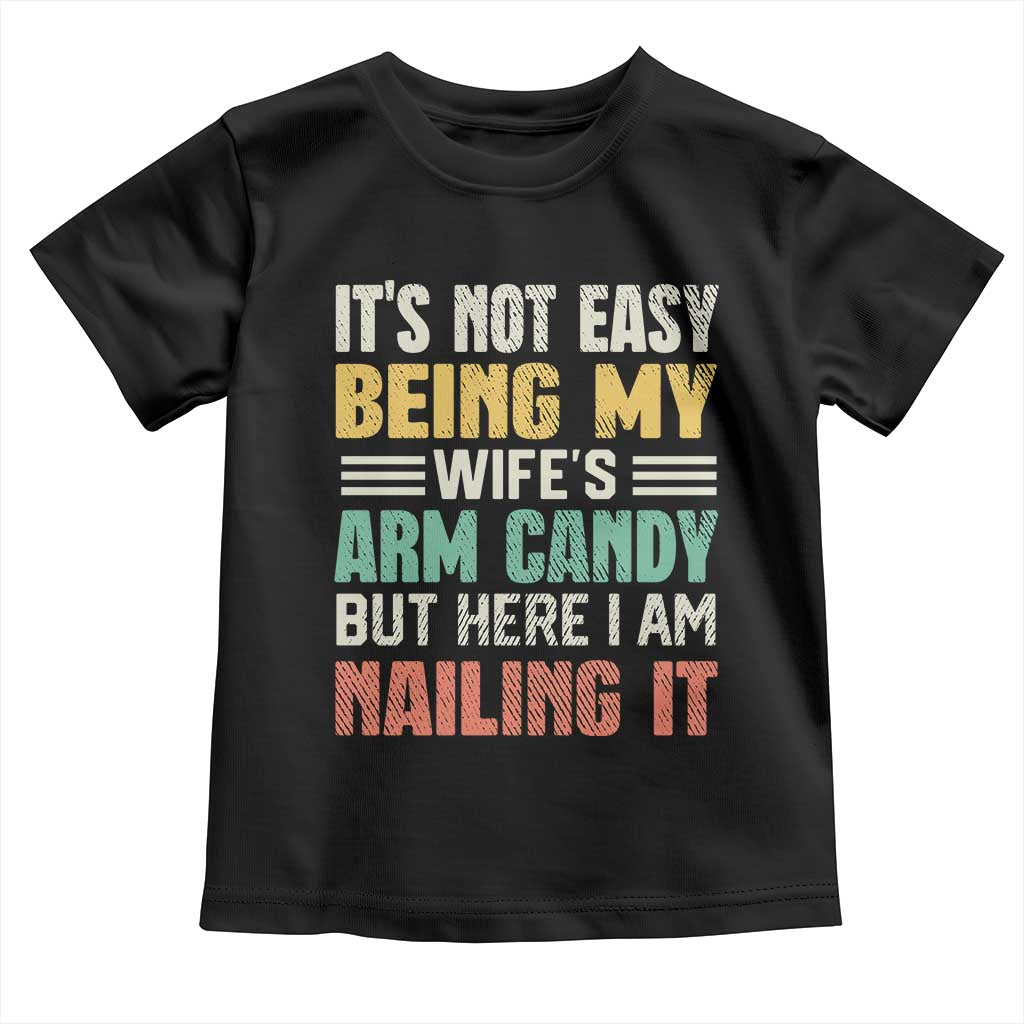 Funny Husband Toddler T Shirt It's Not Easy Being My Wife's Arm Candy