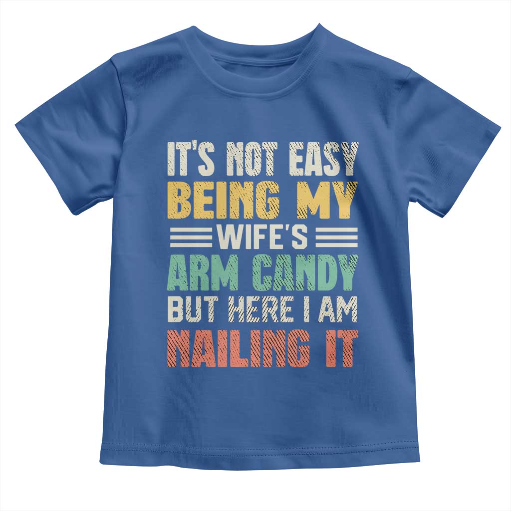 Funny Husband Toddler T Shirt It's Not Easy Being My Wife's Arm Candy