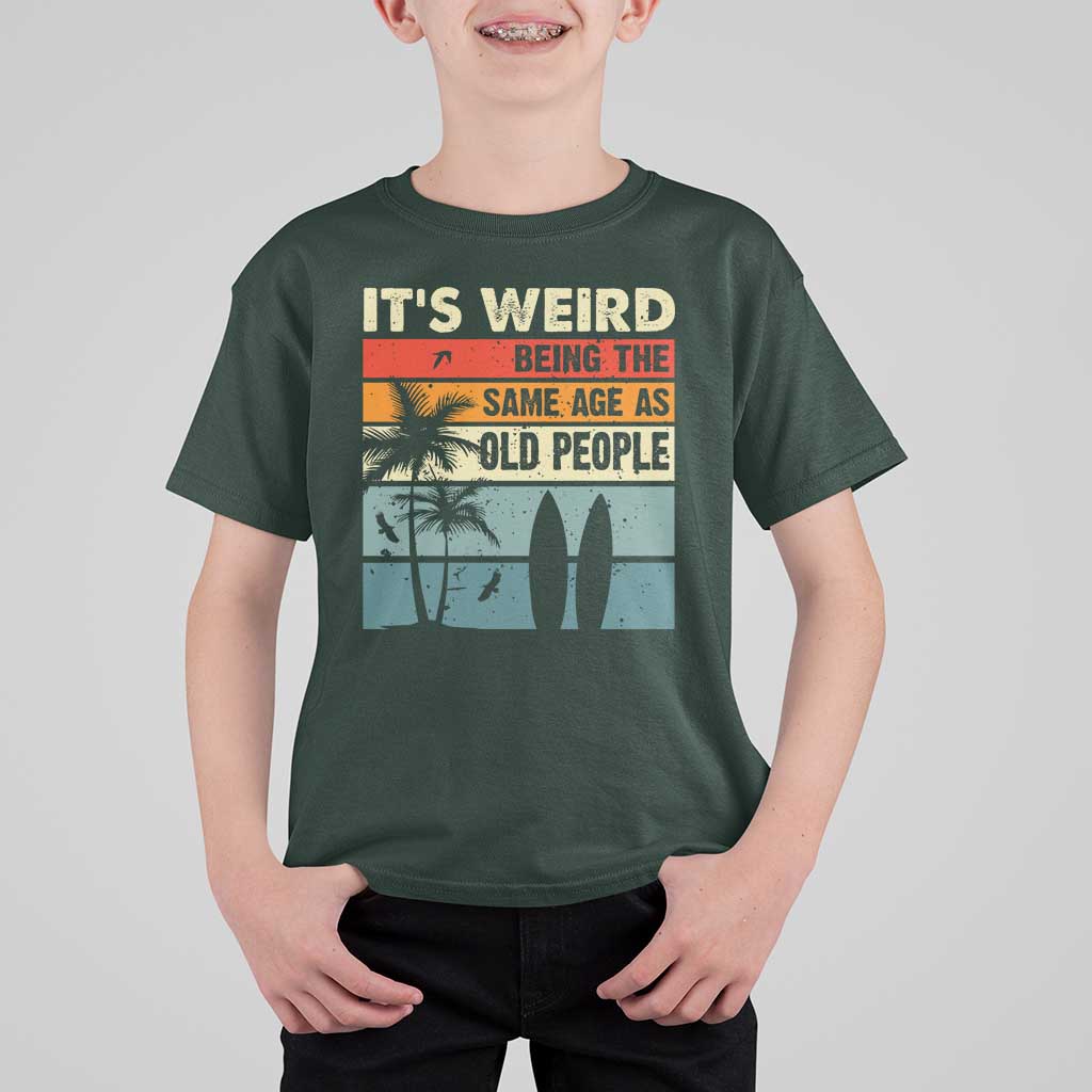 Funny It's Weird Being The Same Age As Old People T Shirt For Kid Birthday Retro Beach - Wonder Print Shop
