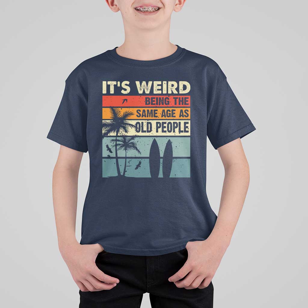 Funny It's Weird Being The Same Age As Old People T Shirt For Kid Birthday Retro Beach - Wonder Print Shop