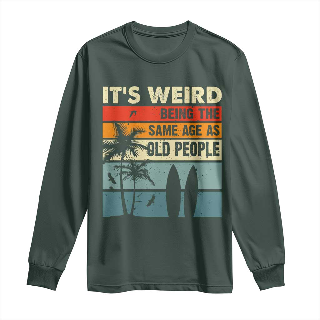 Funny It's Weird Being The Same Age As Old People Long Sleeve Shirt Birthday Retro Beach