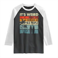 Funny It's Weird Being The Same Age As Old People Raglan Shirt Birthday Retro Beach
