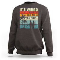Funny It's Weird Being The Same Age As Old People Sweatshirt Birthday Retro Beach - Wonder Print Shop