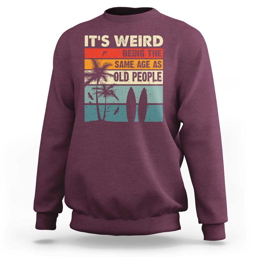 Funny It's Weird Being The Same Age As Old People Sweatshirt Birthday Retro Beach - Wonder Print Shop