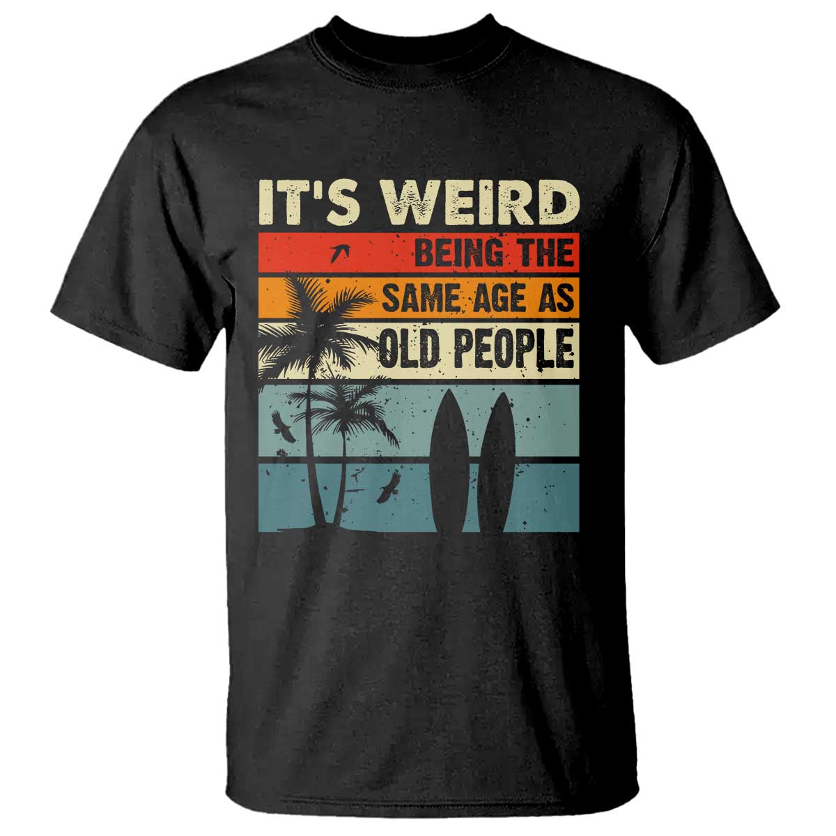 Funny It's Weird Being The Same Age As Old People T Shirt Birthday Retro Beach - Wonder Print Shop