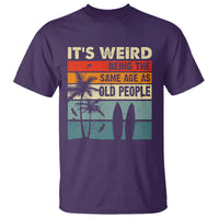 Funny It's Weird Being The Same Age As Old People T Shirt Birthday Retro Beach - Wonder Print Shop