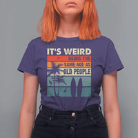 Funny It's Weird Being The Same Age As Old People T Shirt For Women Birthday Retro Beach - Wonder Print Shop