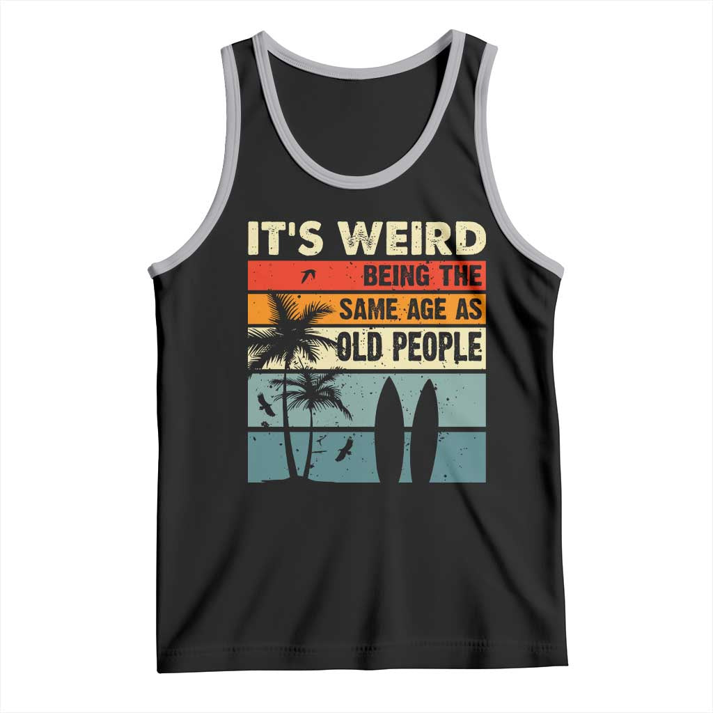 Funny It's Weird Being The Same Age As Old People Tank Top Birthday Retro Beach
