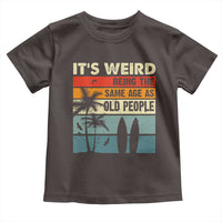 Funny It's Weird Being The Same Age As Old People Toddler T Shirt Birthday Retro Beach