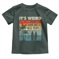 Funny It's Weird Being The Same Age As Old People Toddler T Shirt Birthday Retro Beach