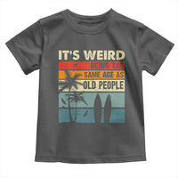 Funny It's Weird Being The Same Age As Old People Toddler T Shirt Birthday Retro Beach