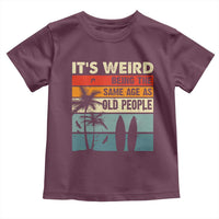 Funny It's Weird Being The Same Age As Old People Toddler T Shirt Birthday Retro Beach