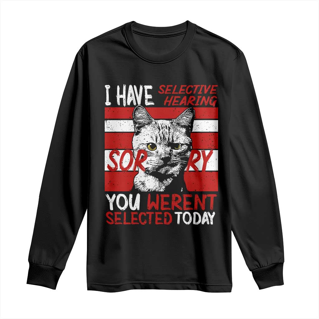 Funny Cat I Have Selective Hearing You Weren't Selected Long Sleeve Shirt