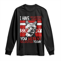 Funny Cat I Have Selective Hearing You Weren't Selected Long Sleeve Shirt