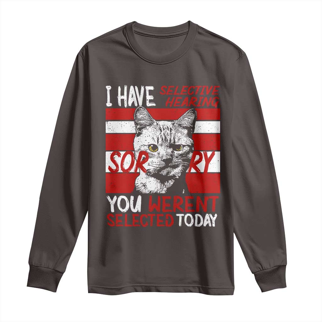 Funny Cat I Have Selective Hearing You Weren't Selected Long Sleeve Shirt