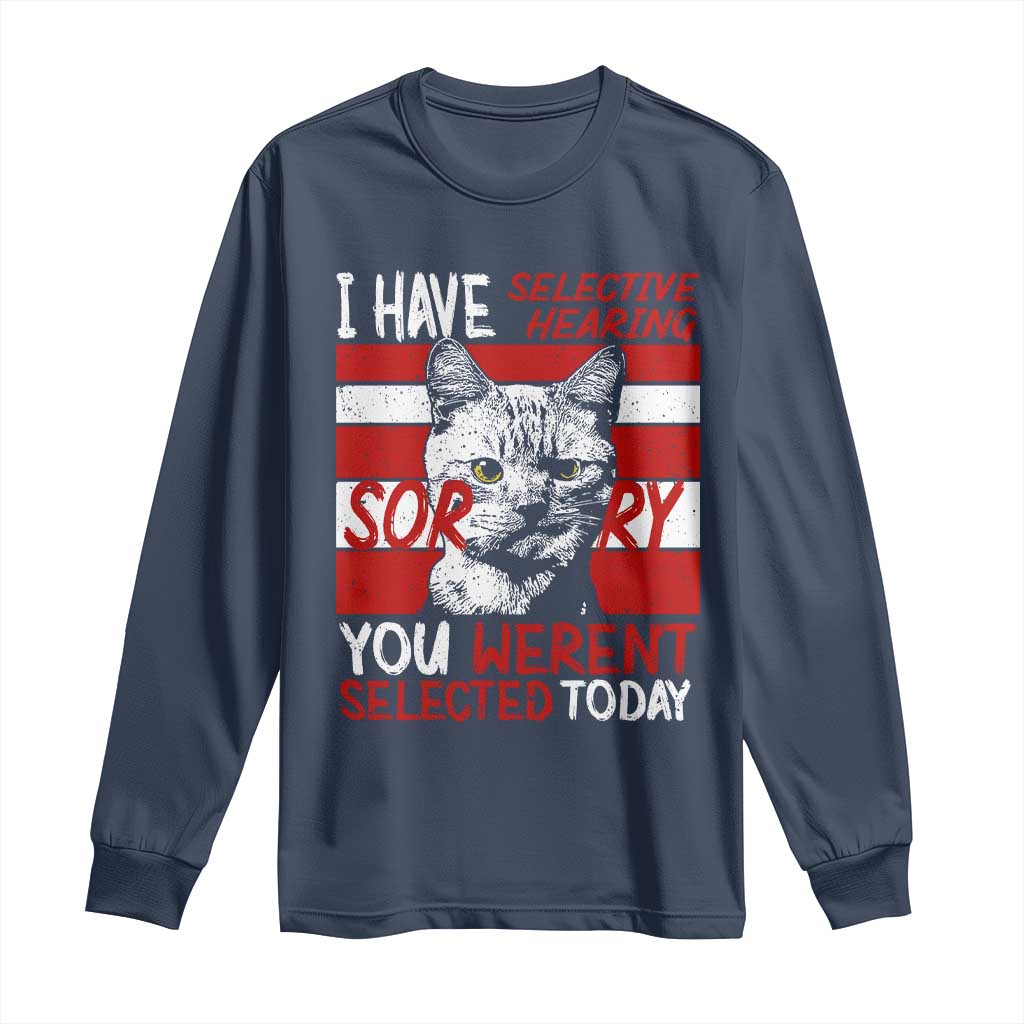 Funny Cat I Have Selective Hearing You Weren't Selected Long Sleeve Shirt