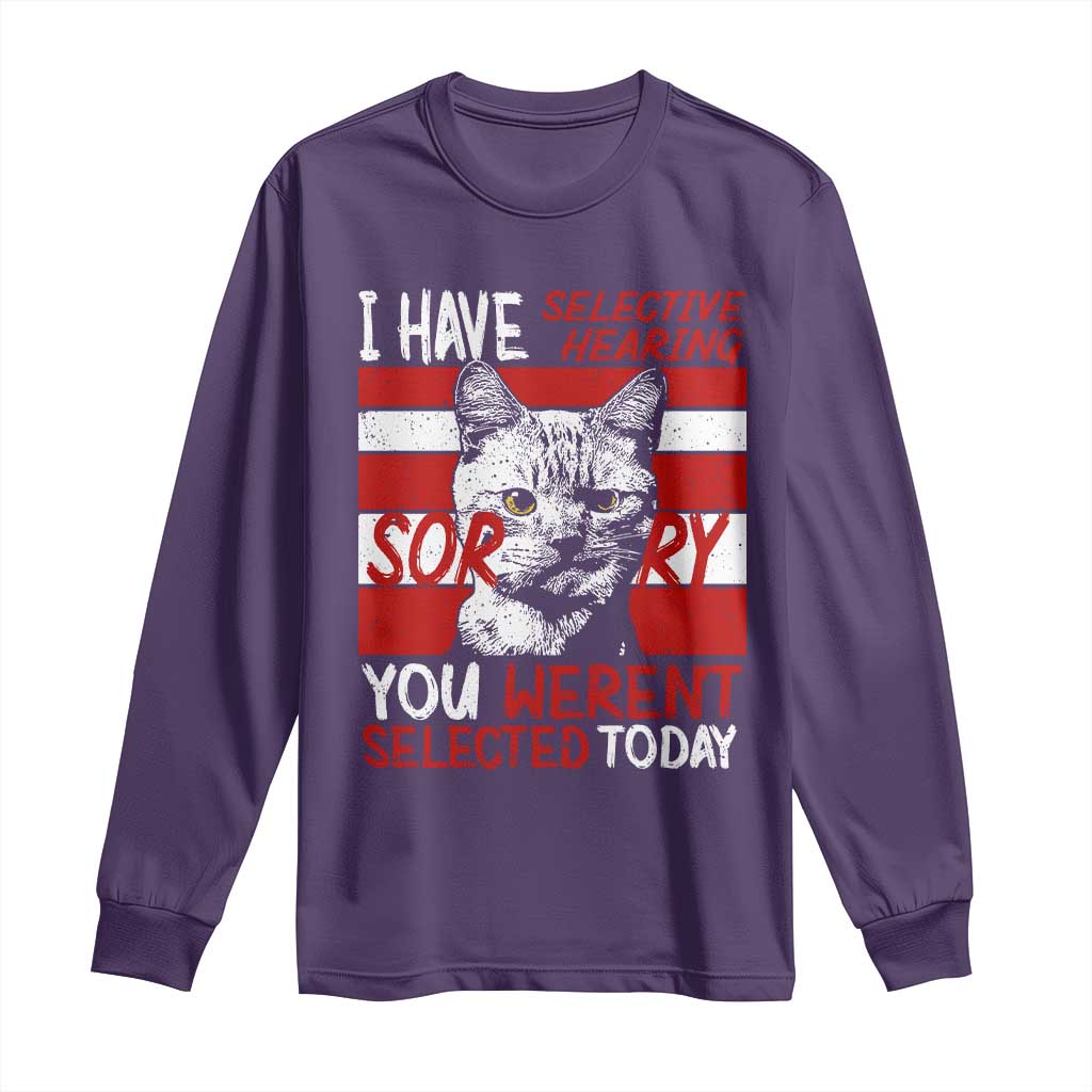 Funny Cat I Have Selective Hearing You Weren't Selected Long Sleeve Shirt