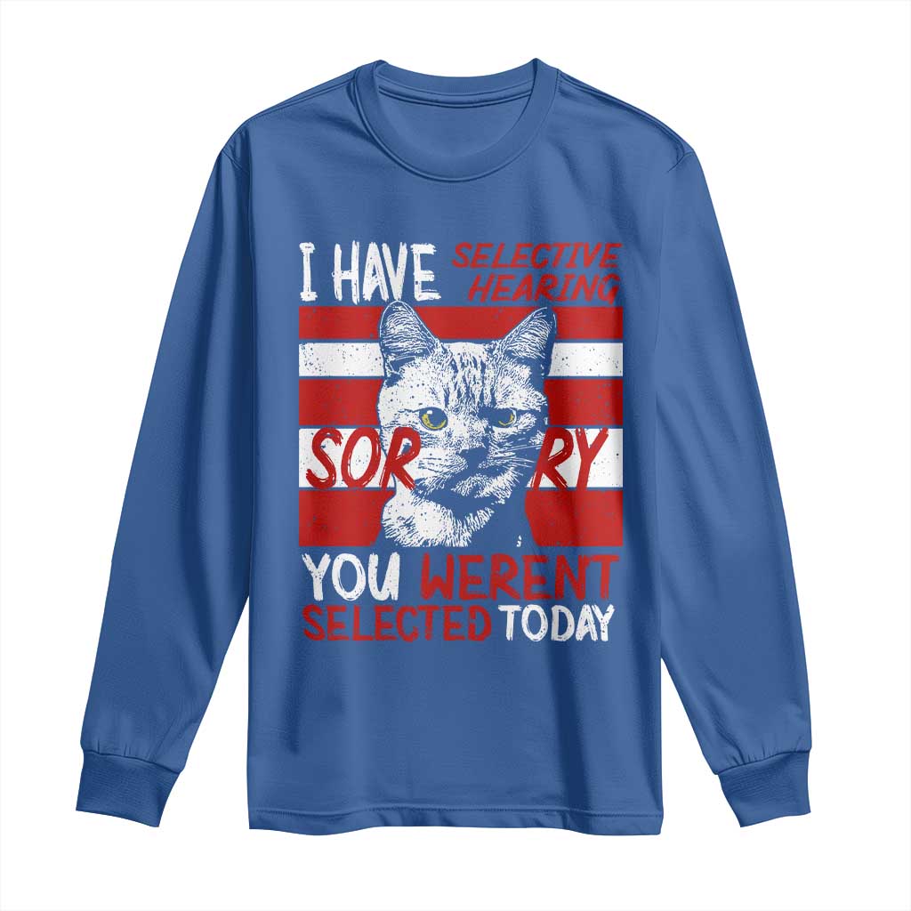 Funny Cat I Have Selective Hearing You Weren't Selected Long Sleeve Shirt