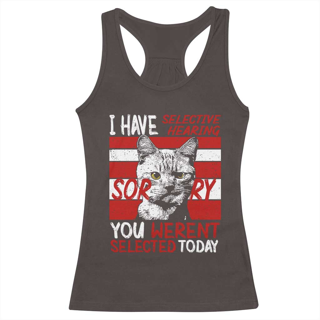 Funny Cat I Have Selective Hearing You Weren't Selected Racerback Tank Top
