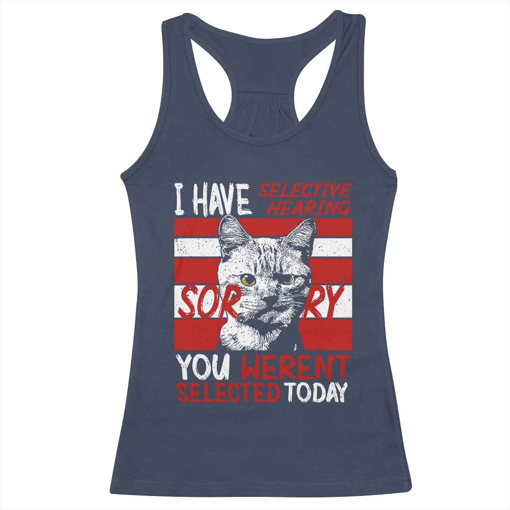 Funny Cat I Have Selective Hearing You Weren't Selected Racerback Tank Top