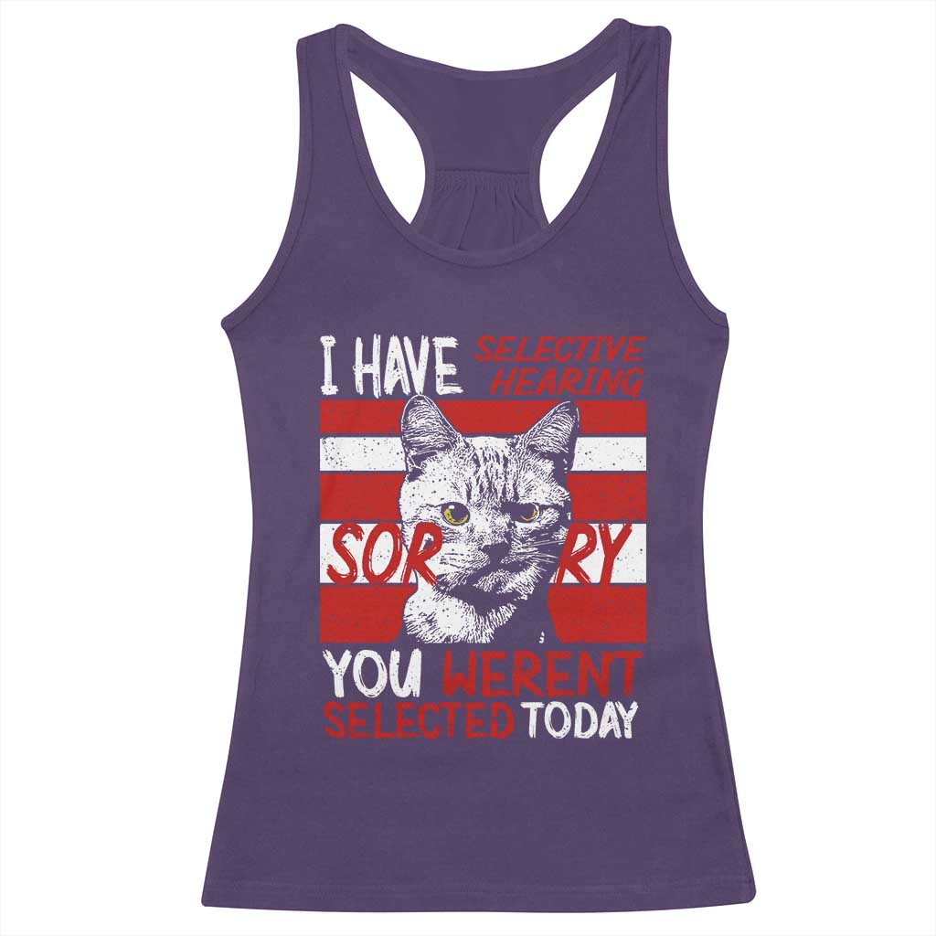 Funny Cat I Have Selective Hearing You Weren't Selected Racerback Tank Top