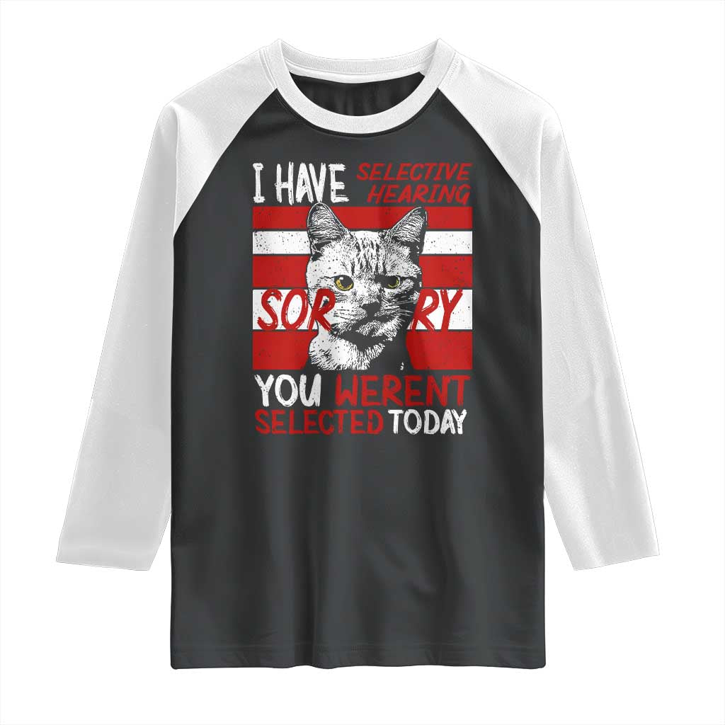Funny Cat I Have Selective Hearing You Weren't Selected Raglan Shirt