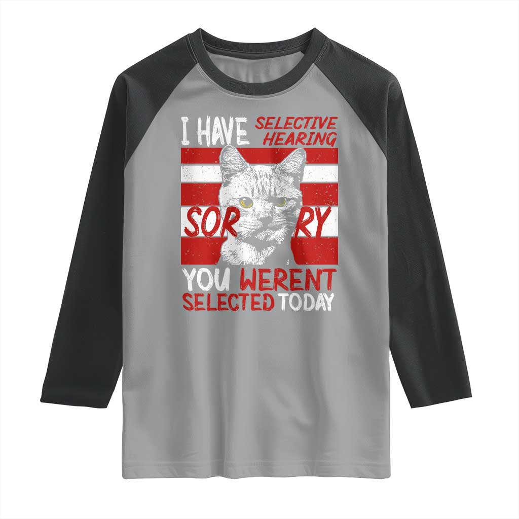 Funny Cat I Have Selective Hearing You Weren't Selected Raglan Shirt