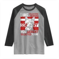 Funny Cat I Have Selective Hearing You Weren't Selected Raglan Shirt