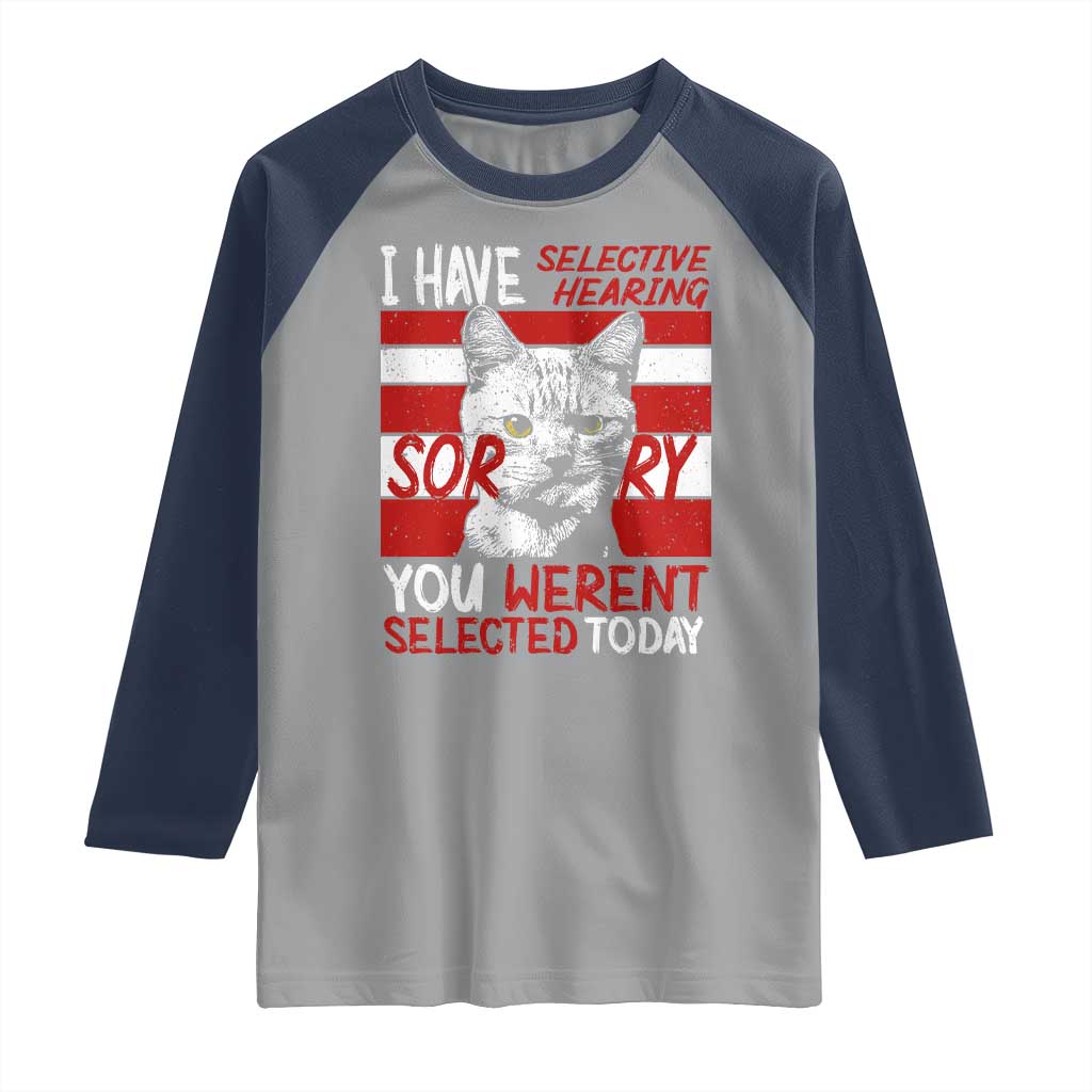 Funny Cat I Have Selective Hearing You Weren't Selected Raglan Shirt