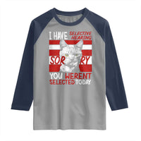 Funny Cat I Have Selective Hearing You Weren't Selected Raglan Shirt