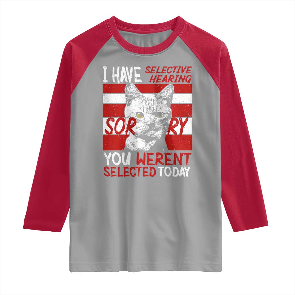 Funny Cat I Have Selective Hearing You Weren't Selected Raglan Shirt