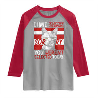 Funny Cat I Have Selective Hearing You Weren't Selected Raglan Shirt