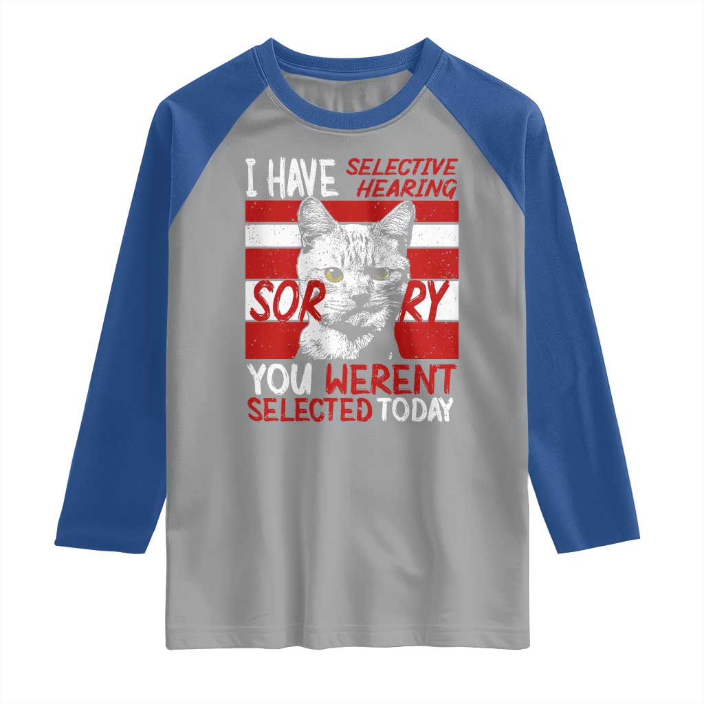 Funny Cat I Have Selective Hearing You Weren't Selected Raglan Shirt
