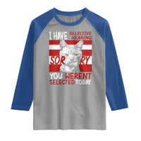 Funny Cat I Have Selective Hearing You Weren't Selected Raglan Shirt